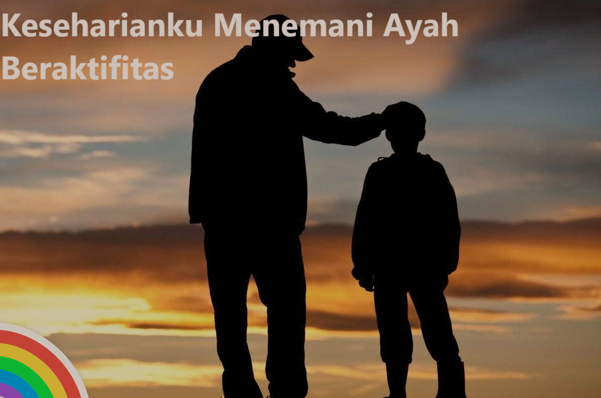 Keseharianku Menemani Ayah Beraktifitas