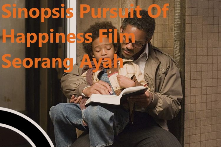 Sinopsis Pursuit Of Happiness Film Seorang Ayah