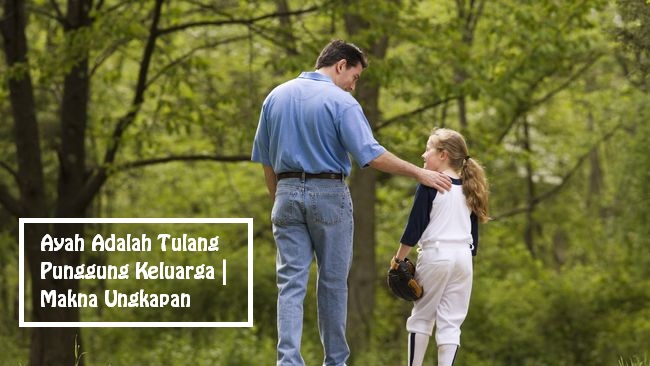 Ayah Adalah Tulang Punggung Keluarga | Makna Ungkapan
