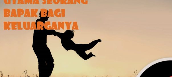 Kewajiban Utama Seorang Bapak Bagi Keluarganya