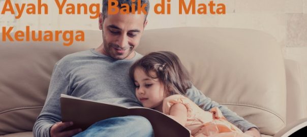 Tips Mudah Menjadi Ayah Yang Baik di Mata Keluarga