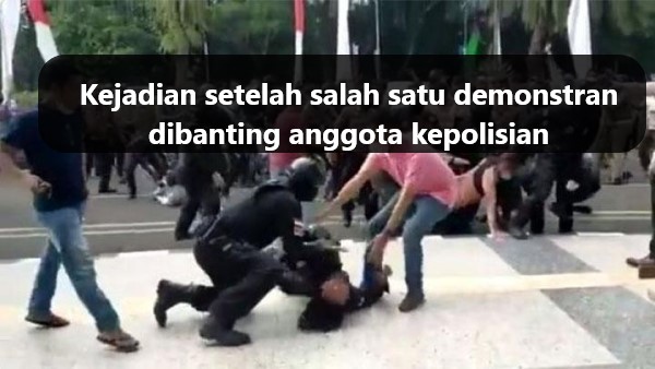 Video Viral Seseorang Yang Di Perkirakan Polisi Itu Membanting Demonstran